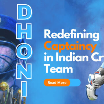 MS Dhoni: Redefining Captaincy in Indian Cricket Team